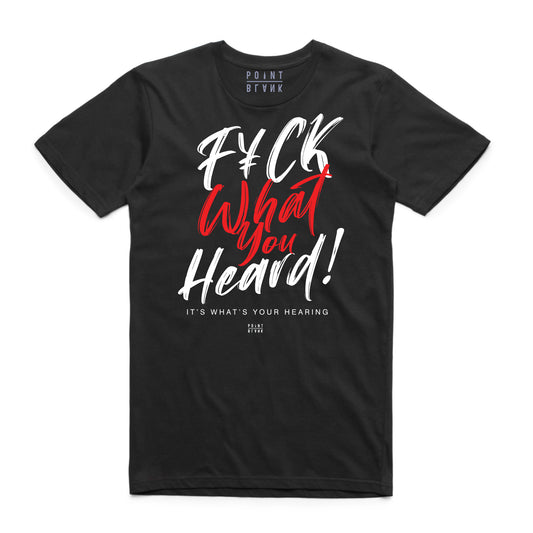 Fuck What You Heard! T-Shirt - Black